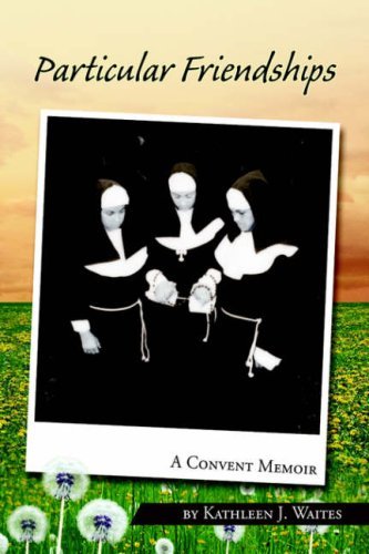Kathleen J. Waites Particular Friendships A Convent Memoir 