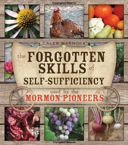 Caleb Warnock Forgotten Skills Of Self Sufficiency Used By The Mormon Pioneers 