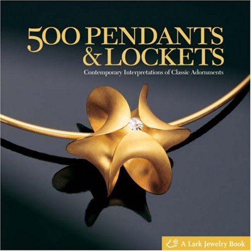 Lark Books 500 Pendants & Lockets Contemporary Interpretations Of Classic Adornment 