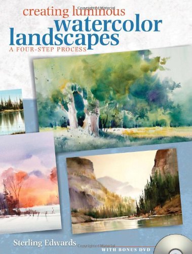 Sterling Edwards Creating Luminous Watercolor Landscapes A Four Step Process [with Dvd] 