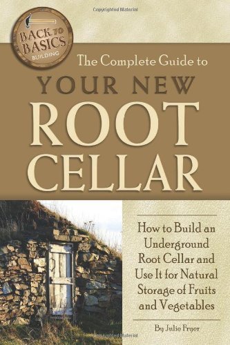 Julie Fryer The Complete Guide To Your New Root Cellar How To Build An Underground Root Cellar And Use I 