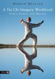 Martin Mellish A Tai Chi Imagery Workbook Spirit Intent And Motion 