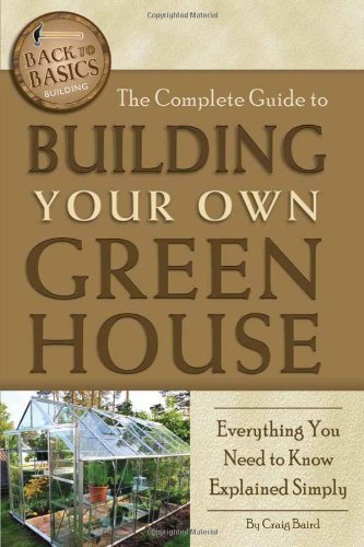 Craig Baird The Complete Guide To Building Your Own Greenhouse Everything You Need To Know Explained Simply 