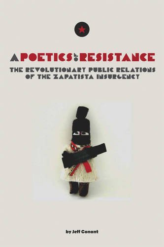 Jeff Conant A Poetics Of Resistance The Revolutionary Public Relations Of The Zapatis 