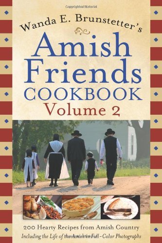 Wanda E. Brunstetter Wanda E. Brunstetter's Amish Friends Cookbook Vol 200 Hearty Recipes From Amish Country 