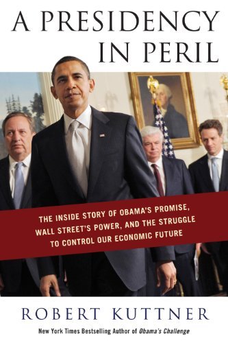 Robert Kuttner/A Presidency in Peril@ The Inside Story of Obama's Promise, Wall Street'