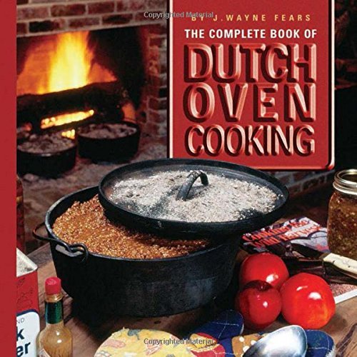 J. Wayne Fears The Complete Book Of Dutch Oven Cooking 