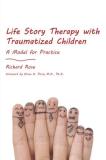 Richard Rose Life Story Therapy With Traumatized Children A Model For Practice 