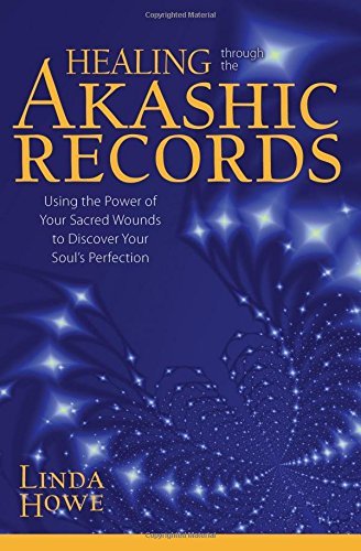 Linda Howe Healing Through The Akashic Records Using The Power Of Your Sacred Wounds To Discover 