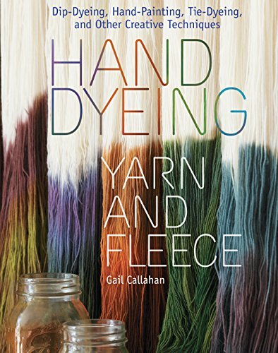 Gail Callahan Hand Dyeing Yarn And Fleece Dip Dyeing Hand Painting Tie Dyeing And Other 