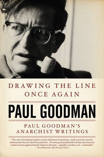 Paul Goodman Drawing The Line Once Again Paul Goodman's Anarchist Writings 