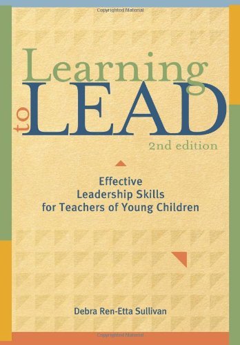 Debra Ren Etta Sullivan Learning To Lead Second Edition Effective Leadership Skills For Teachers Of Young 0002 Edition; 