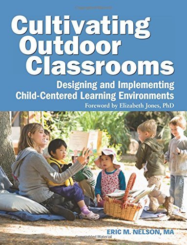 Eric Nelson Cultivating Outdoor Classrooms Designing And Implementing Child Centered Learnin 