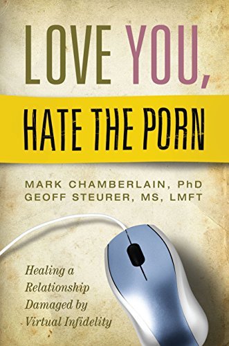 Mark Chamberlain Love You Hate The Porn Healing A Relationship Damaged By Virtual Infidel 