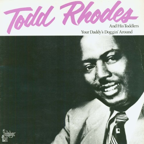 Todd Rhodes/Your Daddy's Doggin' Around
