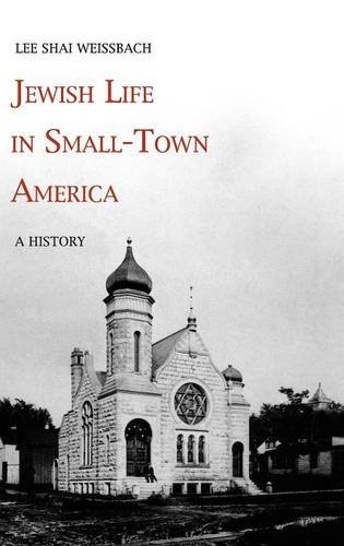 Lee Shai Weissbach Jewish Life In Small Town America A History 