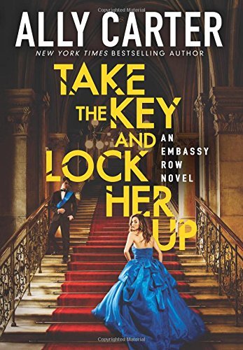 Ally Carter/Take the Key and Lock Her Up (Embassy Row, Book 3)