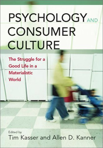 Tim Kasser Psychology And Consumer Culture The Struggle For A Good Life In A Materialistic W 