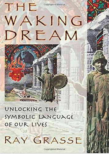 Ray Grasse The Waking Dream Unlocking The Symbolic Language Of Our Lives 
