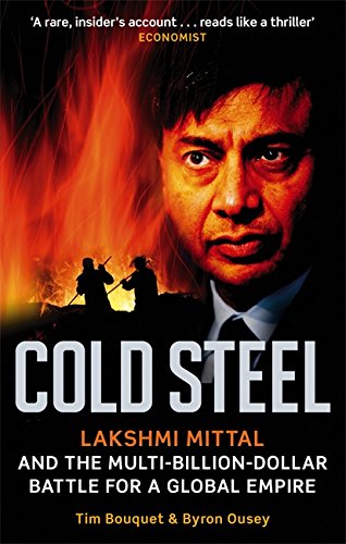 Tim Bouquet Cold Steel Lakshmi Mittal And The Multi Billion Dollar Battl 