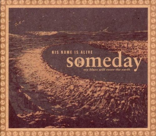 His Name Is Alive/Someday My Blues Will Cover Th