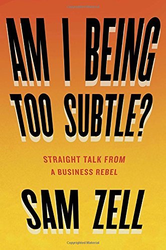 Sam Zell Am I Being Too Subtle? Straight Talk From A Business Rebel 