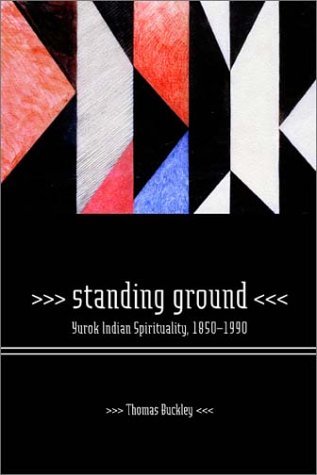Thomas Buckley Standing Ground Yurok Indian Spirituality 1850 1990 