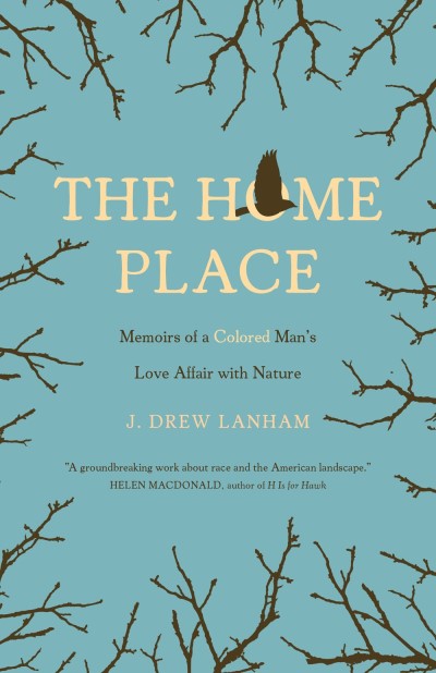 J. Drew Lanham/The Home Place@Memoirs of a Colored Man's Love Affair with Nature