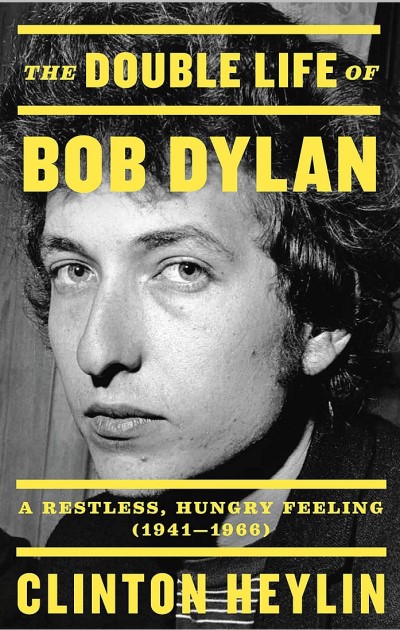 Clinton Heylin/The Double Life of Bob Dylan@A Restless, Hungry Feeling 1941 - 1966