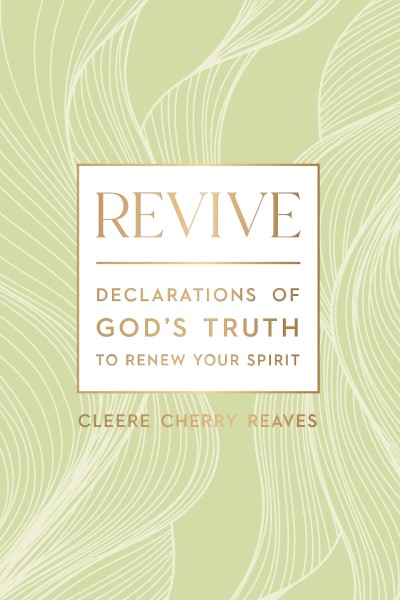 Cleere Cherry Reaves/Revive@ Declarations of God's Truth to Renew Your Spirit
