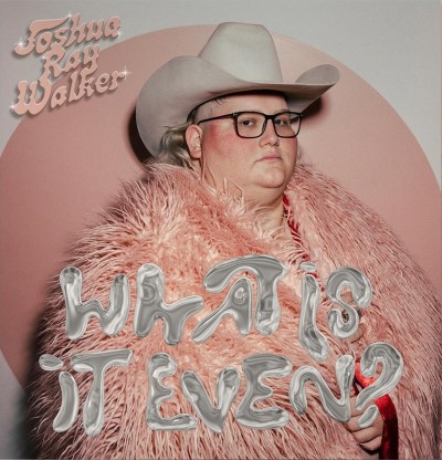 Joshua Ray Walker/What Is It Even?