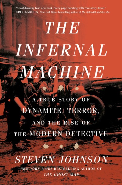 Steven Johnson/The Infernal Machine@A True Story of Dynamite, Terror, and the Rise of the Modern Detective