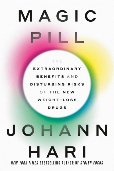 Johann Hari/Magic Pill@The Extraordinary Benefits and Disturbing Risks of the New Weight Loss Drugs