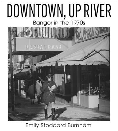 Emily Stoddard Burnham/Downtown, Up River@Bangor in the 1970s