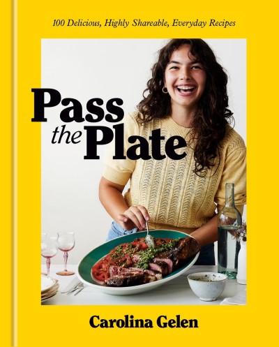 Carolina Gelen/Pass the Plate@ 100 Delicious, Highly Shareable, Everyday Recipes