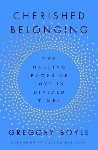 Gregory Boyle/Cherished Belonging@ The Healing Power of Love in Divided Times