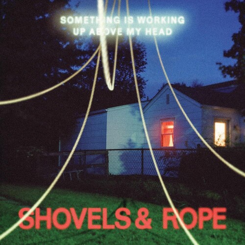 Shovels & Rope/Something Is Working Up Above My Head