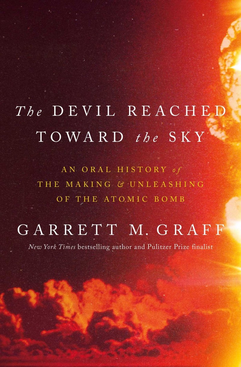Garrett M. Graff/The Devil Reached Toward the Sky@ An Oral History of the Making and Unleashing of t