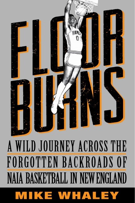 Mike Whaley/Floor Burns: A Wild Journey Across the Forgotten Backroads of NAIA Basketball in New England@Local