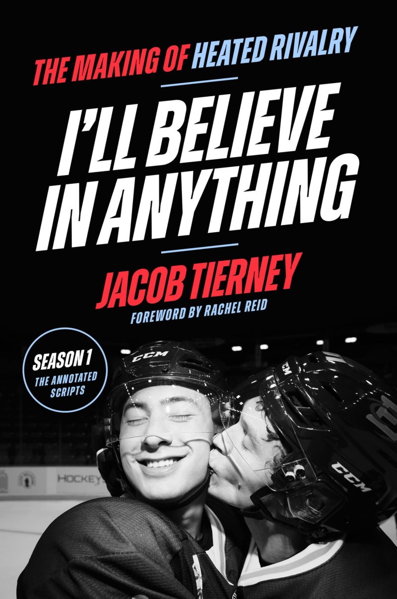 Jacob Tierney/I'll Believe In Anything@The Making of Heated Rivalry Season 1 (The Annotated Scripts)@Foreword by Rachel Reid