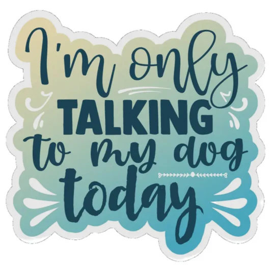 E&S Pet-Themed Vinyl Sticker-I'm Only Talking to My Dog Today