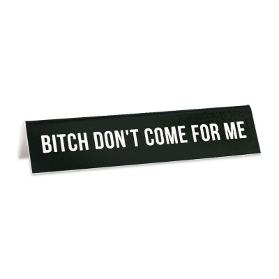 Desk Sign/Bitch Don'T Come For Me@6