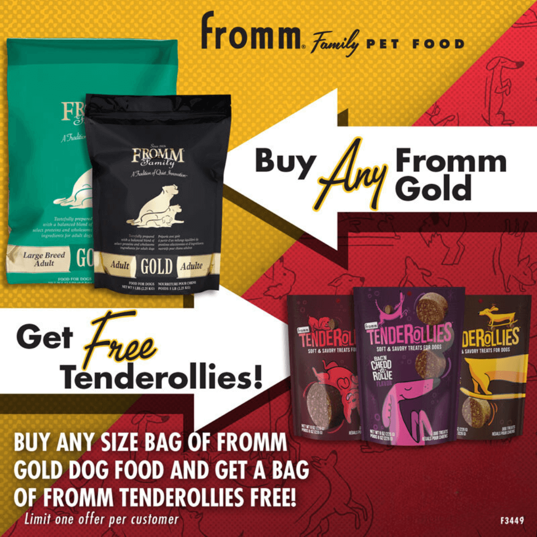 Buy any size bag of Fromm Gold Dog Food, Get a bag of Fromm Tenderollies FREE!